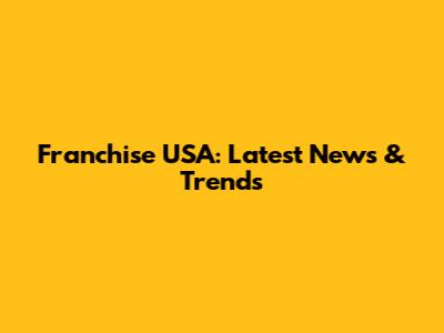 Franchise USA: Latest News & Trends