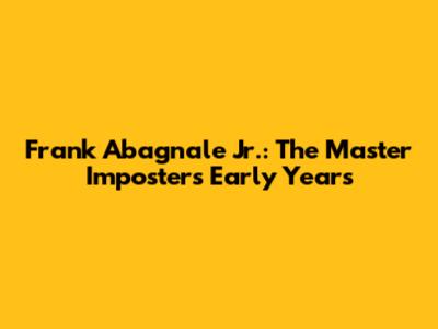 Frank Abagnale Jr.: The Master Imposter's Early Years