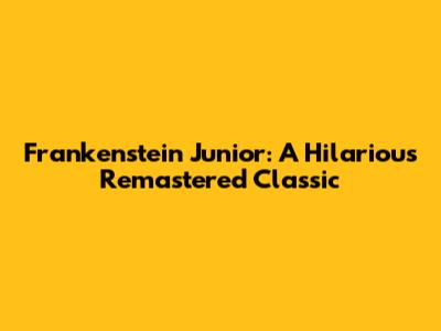 Frankenstein Junior: A Hilarious Remastered Classic