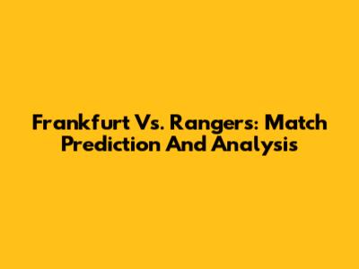 Frankfurt Vs. Rangers: Match Prediction And Analysis