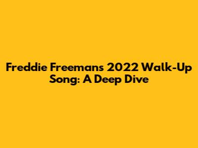 Freddie Freeman's 2022 Walk-Up Song: A Deep Dive