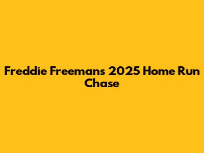 Freddie Freeman's 2025 Home Run Chase