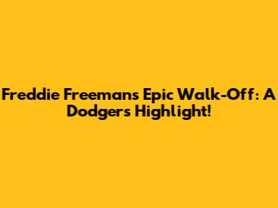 Freddie Freeman's Epic Walk-Off: A Dodgers Highlight!