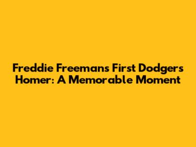 Freddie Freeman's First Dodgers Homer: A Memorable Moment