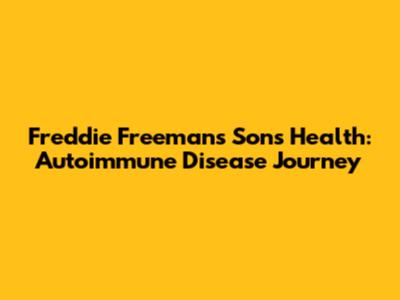 Freddie Freeman's Son's Health: Autoimmune Disease Journey
