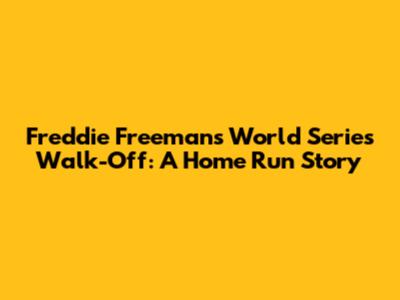 Freddie Freeman's World Series Walk-Off: A Home Run Story