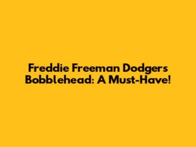 Freddie Freeman Dodgers Bobblehead: A Must-Have!