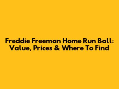 Freddie Freeman Home Run Ball: Value, Prices & Where To Find