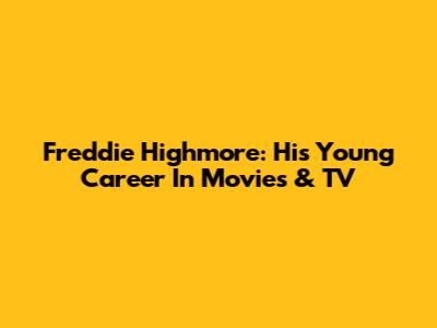 Freddie Highmore: His Young Career In Movies & TV