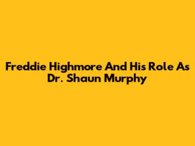 Freddie Highmore And His Role As Dr. Shaun Murphy