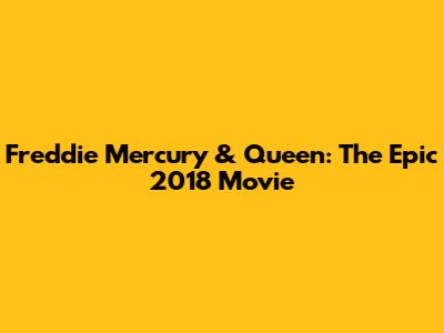 Freddie Mercury & Queen: The Epic 2018 Movie