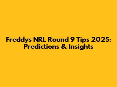 Freddy's NRL Round 9 Tips 2025: Predictions & Insights