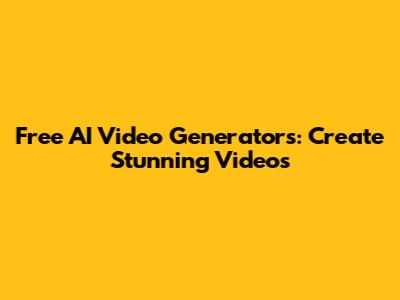 Free AI Video Generators: Create Stunning Videos