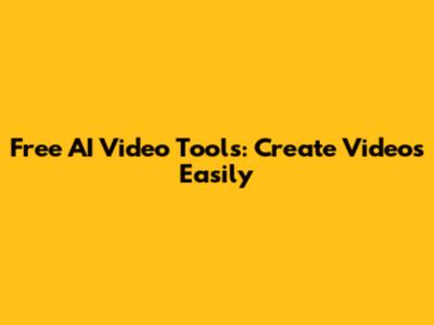 Free AI Video Tools: Create Videos Easily