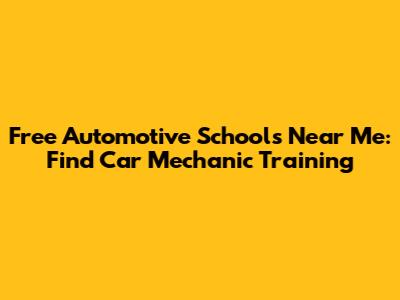 Free Automotive Schools Near Me: Find Car Mechanic Training