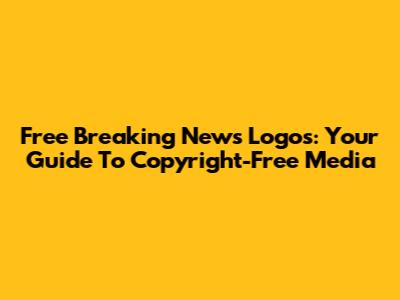 Free Breaking News Logos: Your Guide To Copyright-Free Media