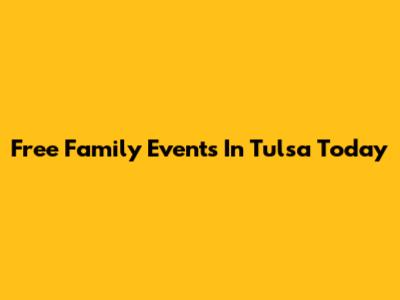 Free Family Events In Tulsa Today