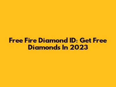 Free Fire Diamond ID: Get Free Diamonds In 2023