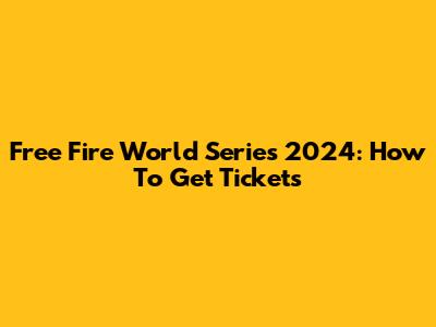 Free Fire World Series 2024: How To Get Tickets