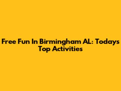 Free Fun In Birmingham AL: Today's Top Activities