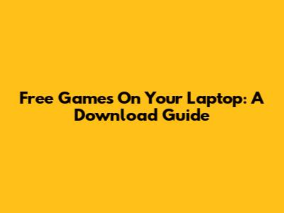 Free Games On Your Laptop: A Download Guide