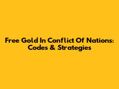 Free Gold In Conflict Of Nations: Codes & Strategies