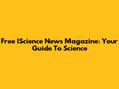 Free IScience News Magazine: Your Guide To Science