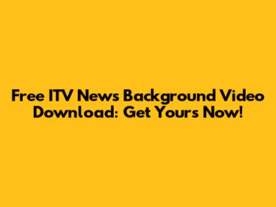Free ITV News Background Video Download: Get Yours Now!