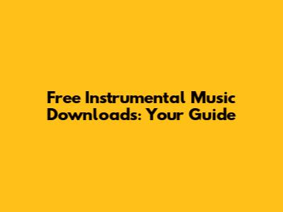 Free Instrumental Music Downloads: Your Guide