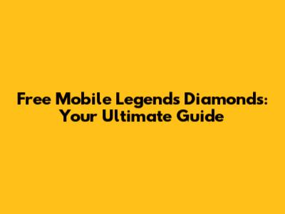 Free Mobile Legends Diamonds: Your Ultimate Guide