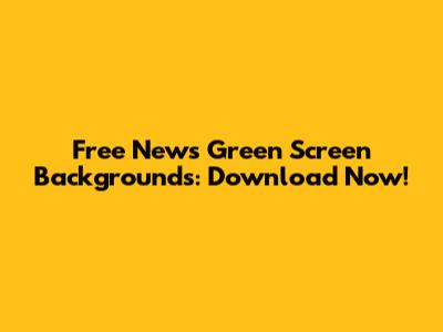 Free News Green Screen Backgrounds: Download Now!