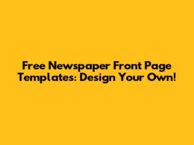 Free Newspaper Front Page Templates: Design Your Own!