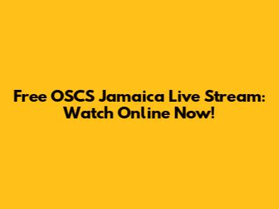 Free OSCS Jamaica Live Stream: Watch Online Now!