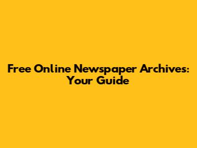 Free Online Newspaper Archives: Your Guide