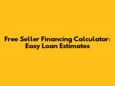 Free Seller Financing Calculator: Easy Loan Estimates