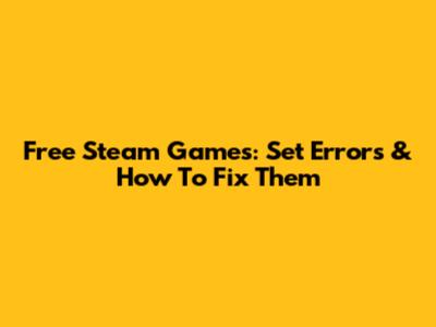 Free Steam Games: Set Errors & How To Fix Them