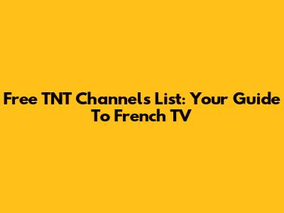 Free TNT Channels List: Your Guide To French TV