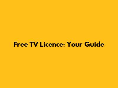 Free TV Licence: Your Guide