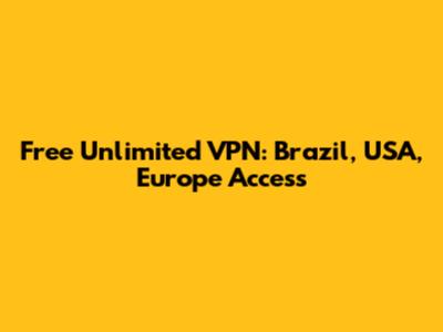Free Unlimited VPN: Brazil, USA, Europe Access