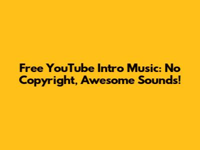 Free YouTube Intro Music: No Copyright, Awesome Sounds!