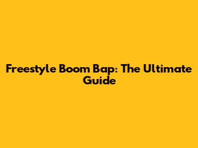 Freestyle Boom Bap: The Ultimate Guide