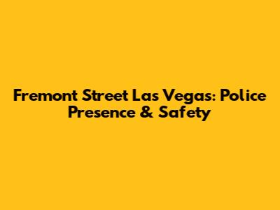 Fremont Street Las Vegas: Police Presence & Safety