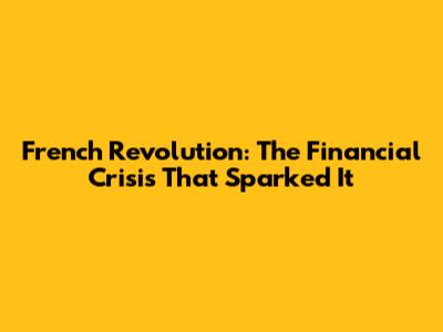 French Revolution: The Financial Crisis That Sparked It