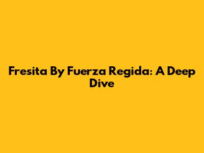 Fresita By Fuerza Regida: A Deep Dive