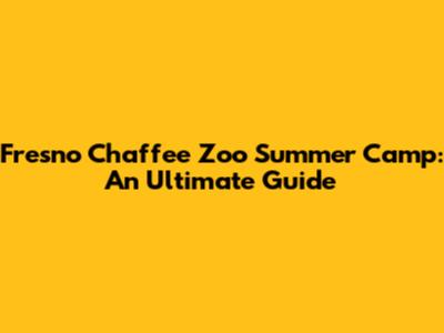 Fresno Chaffee Zoo Summer Camp: An Ultimate Guide