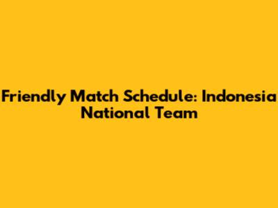 Friendly Match Schedule: Indonesia National Team