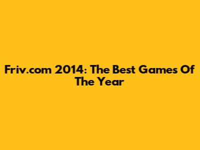 Friv.com 2014: The Best Games Of The Year