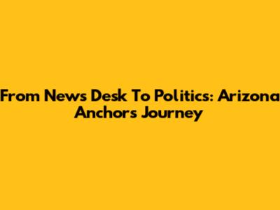 From News Desk To Politics: Arizona Anchor's Journey