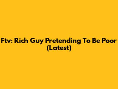 Ftv: Rich Guy Pretending To Be Poor (Latest)