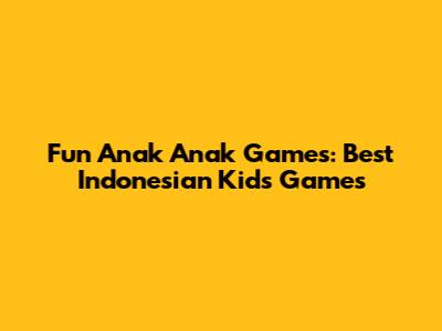 Fun Anak Anak Games: Best Indonesian Kids Games